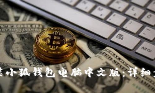 如何下载与安装小狐钱包电脑中文版：详细步骤与注意事项