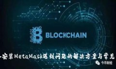 安卓设备安装MetaMask遇到问题的解决方