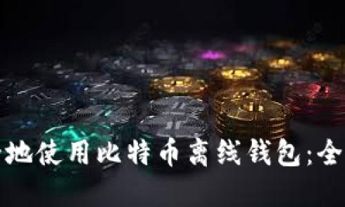 如何安全地使用比特币离线钱包：全方位指南