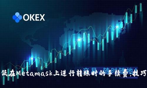 如何降低在Metamask上进行转账时的手续费：技巧与策略