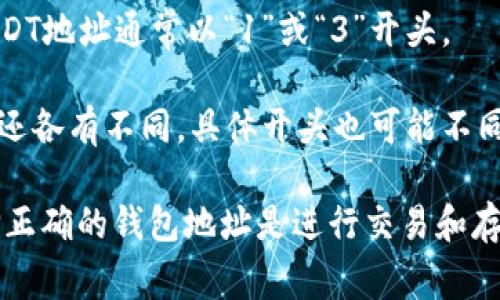 USDT（Tether）是一种最流行的稳定币之一，通常与美元等法币挂钩。不同区块链上的USDT钱包地址具有不同的开头。目前，USDT主要在以下几个区块链上流通：

1. **以太坊（ERC20）**：在以太坊网络上，USDT的地址通常以“0x”开头，后面紧跟着40个十六进制字符（总共42个字符）。
   
2. **波场（TRC20）**：在波场网络上，USDT钱包地址通常以“T”开头，后接大的字符数（一般为34个字符）。
   
3. **Omni Layer**（比特币网络）: 在比特币网络上使用的USDT地址通常以“1”或“3”开头。

4. **EOS、Algorand、Solana等**：这些网络上的USDT地址格式还各有不同，具体开头也可能不同。

因此，USDT的钱包地址的开头字符依赖于其所在的区块链。选择正确的钱包地址是进行交易和存储USDT的重要步骤。