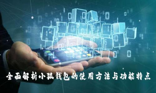 全面解析小狐钱包的使用方法与功能特点