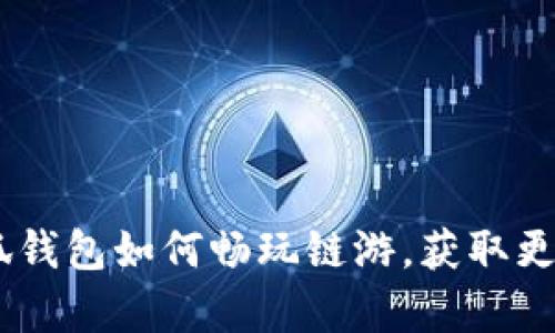 全面解析：小狐钱包如何畅玩链游，获取更多收益与乐趣