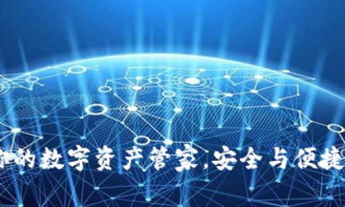 小狐钱包：你的数字资产管家，安全与便捷的完美结合