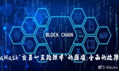 解决MetaMask“交易一直处理中”的困难