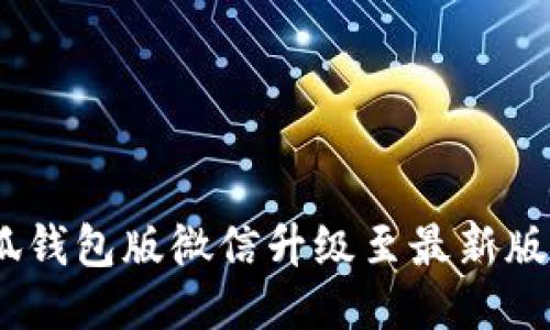 全面指南：将小狐钱包版微信升级至最新版本的步骤与技巧
