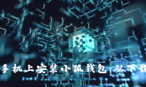 一步步教你如何在手机上安装小狐钱包：从下载到注册的完整指南