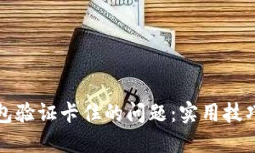 如何解决小狐钱包验证卡住的问题：实用技巧与故障排除指南