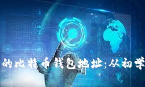 如何创建和管理安全的比特币钱包地址：从初学者到专家的全面指南