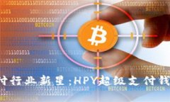 2023年区块链支付行业新星：HPY超级支付钱包全面