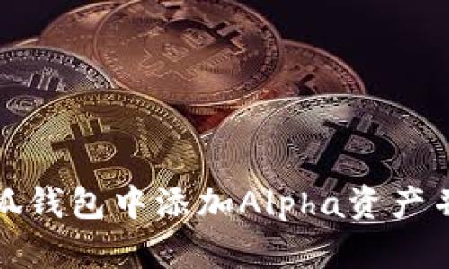 如何在小狐钱包中添加Alpha资产并进行管理