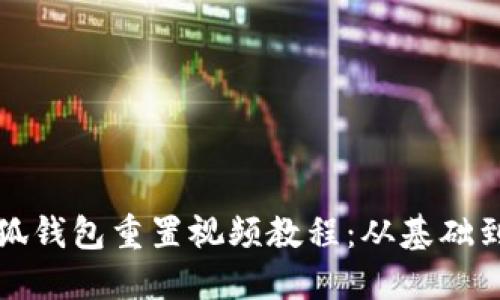 如何全面掌握小狐钱包重置视频教程：从基础到进阶的详细指南