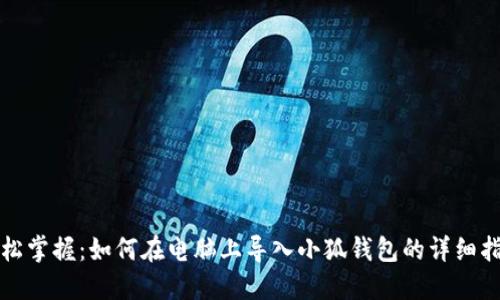 轻松掌握：如何在电脑上导入小狐钱包的详细指南