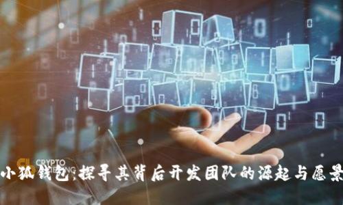 小狐钱包：探寻其背后开发团队的源起与愿景
