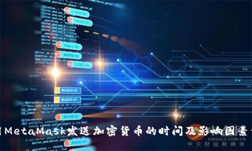 使用MetaMask发送加密货币的时间及影响因素详解
