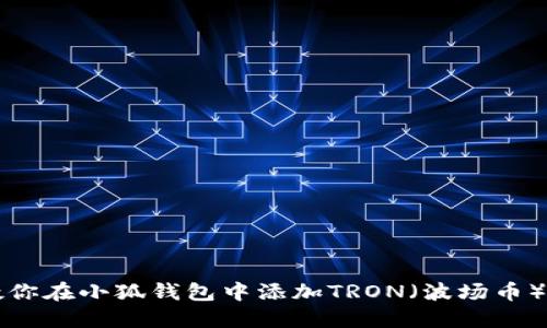 一步一步教你在小狐钱包中添加TRON（波场币）的详细指南