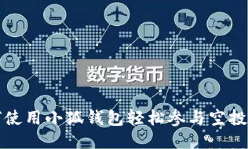 如何使用小狐钱包轻松参与空投活动