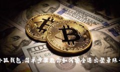 小狐钱包：简单步骤教你如何安全退出