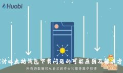 探讨以太坊钱包下载问题的可能原因及解决方案