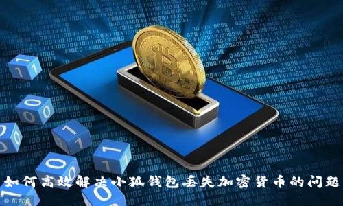 如何高效解决小狐钱包丢失加密货币的问题