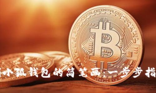 如何轻松绘制小狐钱包的简笔画：一步步指导与创意展示