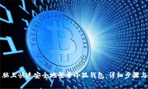 如何在电脑上快速安全地登录小狐钱包：详细步骤与注意事项
