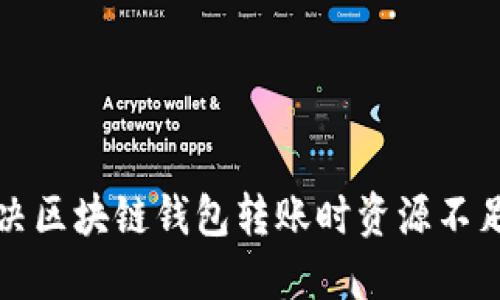 如何解决区块链钱包转账时资源不足的问题