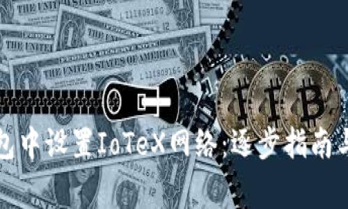 如何在小狐钱包中设置IoTeX网络：逐步指南与常见问题解答