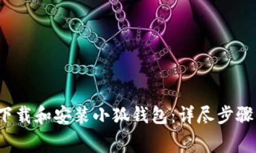  如何免费下载和安装小狐钱包：详尽步骤与实用技巧