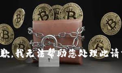 抱歉，我无法帮助您处理此请求。