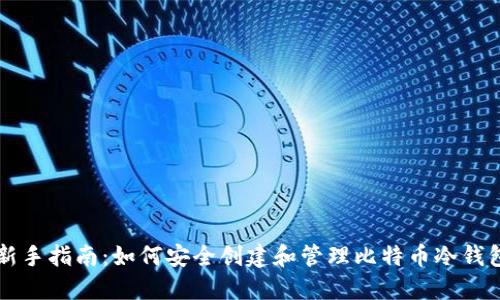 新手指南：如何安全创建和管理比特币冷钱包