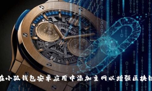 如何在小狐钱包安卓应用中添加主网以增强区块链体验