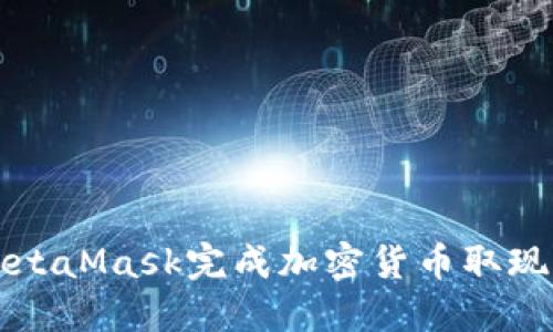 如何通过MetaMask完成加密货币取现的全面指南