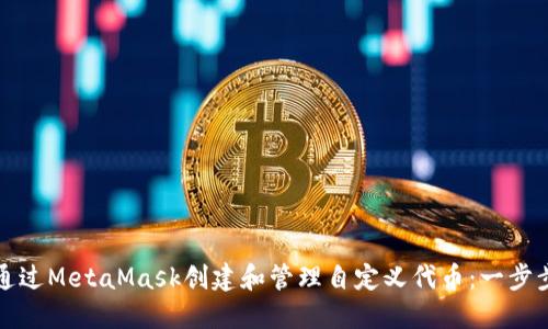 如何通过MetaMask创建和管理自定义代币：一步步指南