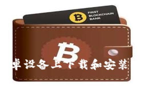 完整指南：在安卓设备上下载和安装MetaMask钱包
