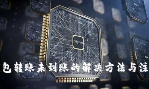 小狐钱包转账未到账的解决方法与注意事项