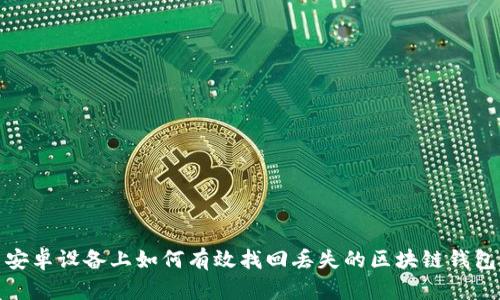 安卓设备上如何有效找回丢失的区块链钱包