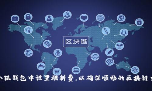 如何在小狐钱包中设置燃料费，以确保顺畅的区块链交易体验