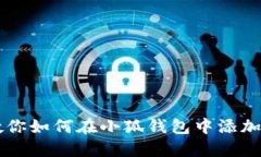 详细步骤教你如何在小狐钱包中添加中