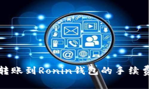 从小狐钱包转账到Ronin钱包的手续费与流程详解