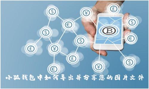 小狐钱包中如何导出并分享您的图片文件