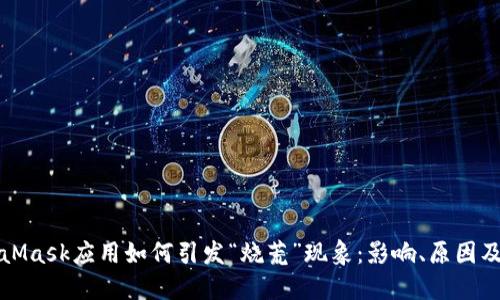 揭秘MetaMask应用如何引发“烧荒”现象：影响、原因及解决方案