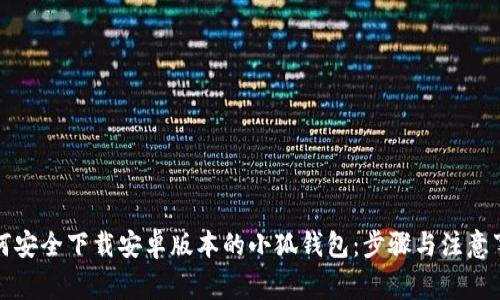 如何安全下载安卓版本的小狐钱包：步骤与注意事项