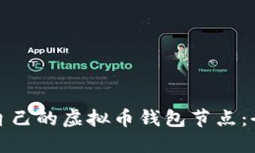 如何从零开始创建自己的虚拟币钱包节点：全面指南与实际操作