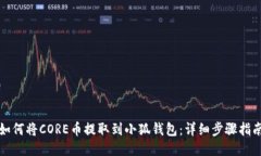 如何将CORE币提取到小狐钱包：详细步