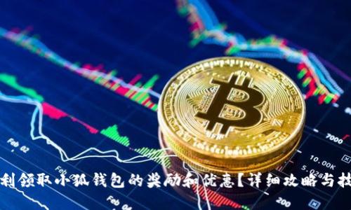 如何顺利领取小狐钱包的奖励和优惠？详细攻略与技巧分享