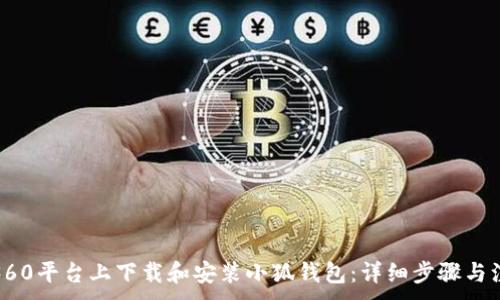  ... 

如何在360平台上下载和安装小狐钱包：详细步骤与注意事项