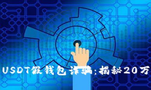 如何识别和防止USDT假钱包诈骗：揭秘20万损失的真实案例