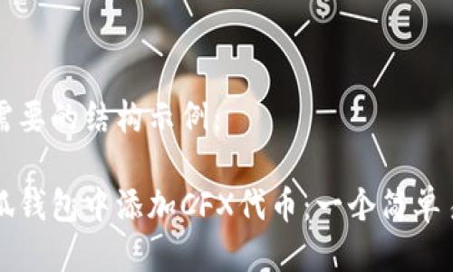 以下是您需要的结构示例：

如何在小狐钱包中添加CFX代币：一个简单易懂的指南