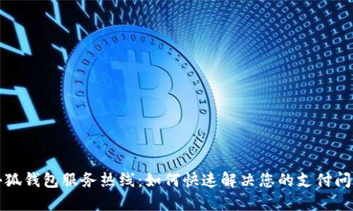 小狐钱包服务热线：如何快速解决您的支付问题